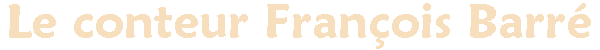 Le conteur Fran&ccedil;ois Barr&eacute;