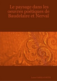 Le paysage dans les �uvres po�tiques de Baudelaire et Nerval